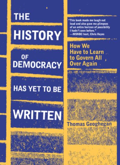 The History of Democracy Has Yet to Be Written - Thomas Geoghegan - Books - Belt Publishing - 9781953368386 - October 25, 2022