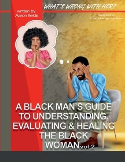 Cover for Aaron Fields · What's Wrong with Her Vol 2 : A Black Man's Guide to Understanding, Evaluating, &amp; Healing the Black Woman Vol (Buch) (2022)