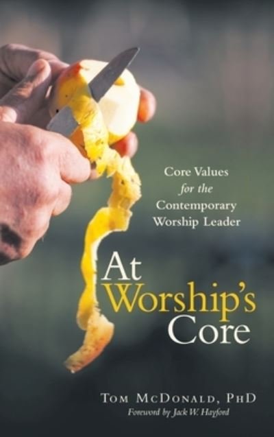 Cover for Tom McDonald · At Worship's Core: Core Values for the Contemporary Worship Leader (Hardcover Book) (2019)