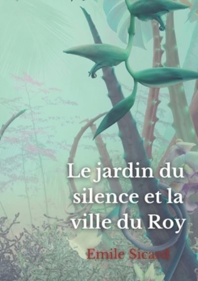 Cover for Emile Sicard · Le Jardin du Silence et la Ville du Roy (Paperback Book) (2022)