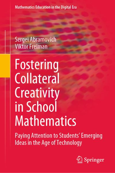 Cover for Sergei Abramovich · Fostering Collateral Creativity in School Mathematics: Paying Attention to Students’ Emerging Ideas in the Age of Technology - Mathematics Education in the Digital Era (Hardcover Book) [2023 edition] (2023)