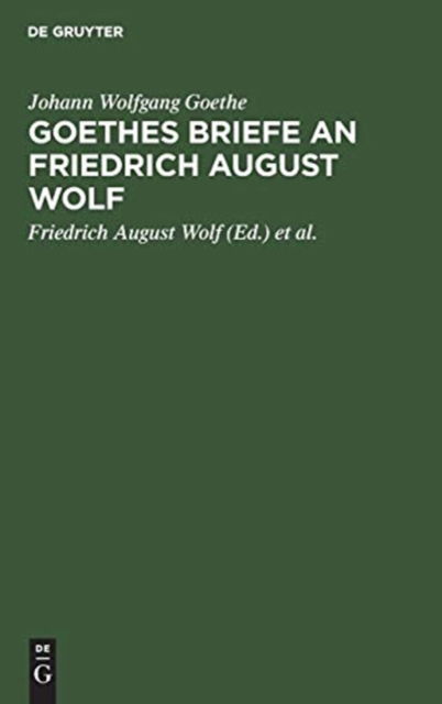 Goethes Briefe an Friedrich August Wolf - Johann Wolfgang Goethe - Książki - de Gruyter - 9783111302386 - 13 grudnia 1901