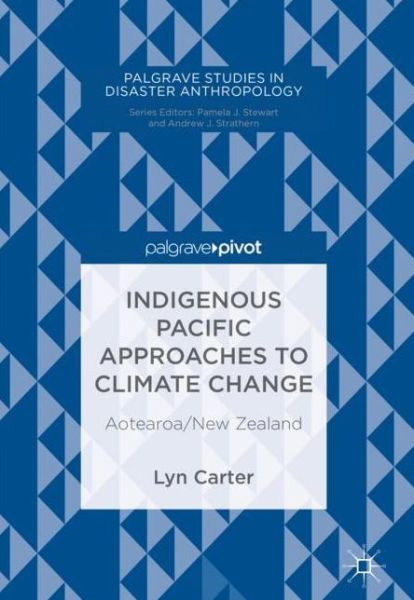 Cover for Lyn Carter · Indigenous Pacific Approaches to Climate Change: Aotearoa / New Zealand - Palgrave Studies in Disaster Anthropology (Gebundenes Buch) [1st ed. 2019 edition] (2018)