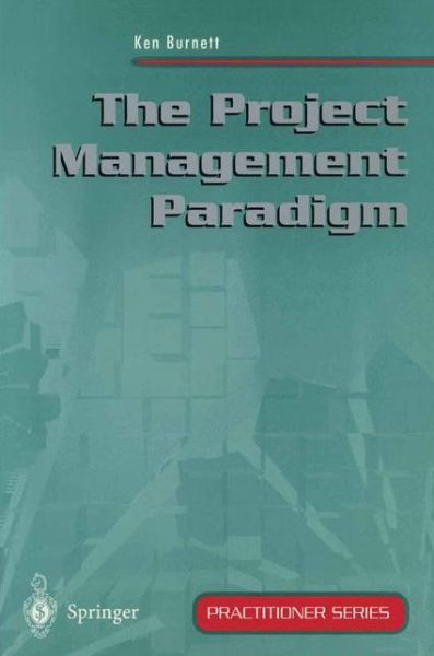 Cover for Ken Burnett · The Project Management Paradigm - Practitioner Series (Paperback Book) [Softcover reprint of the original 1st ed. 1998 edition] (1998)