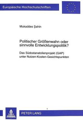 Cover for Mukaddes Sahin · Politischer Groessenwahn Oder Sinnvolle Entwicklungspolitik?: Das Suedostanatolienprojekt (Gap) Unter Nutzen-Kosten-Gesichtspunkten - Europaeische Hochschulschriften / European University Studie (Paperback Book) (1999)