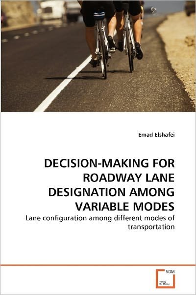 Cover for Emad Elshafei · Decision-making for Roadway Lane Designation Among Variable Modes: Lane Configuration Among Different Modes of Transportation (Taschenbuch) (2010)