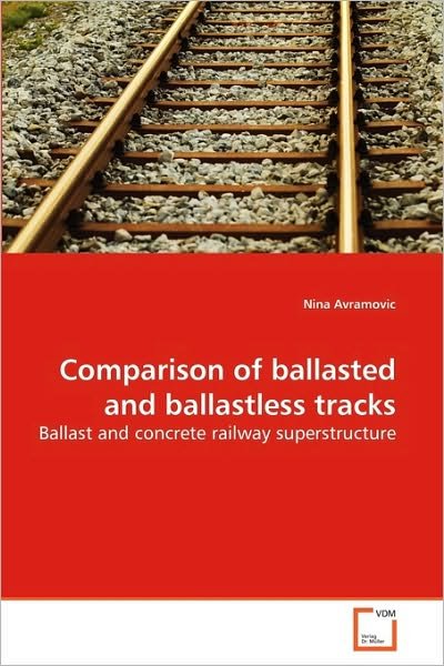 Comparison of Ballasted and Ballastless Tracks: Ballast and Concrete Railway Superstructure - Nina Avramovic - Kirjat - VDM Verlag Dr. Müller - 9783639271386 - perjantai 13. elokuuta 2010