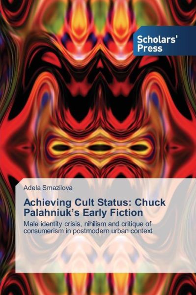 Cover for Adela Smazilova · Achieving Cult Status: Chuck Palahniuk's Early Fiction: Male Identity Crisis, Nihilism and Critique of Consumerism in Postmodern Urban Context (Paperback Book) (2014)