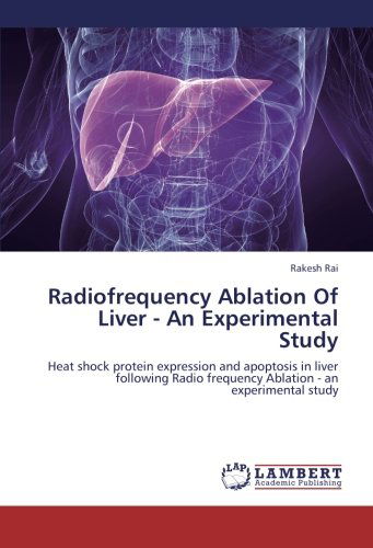 Cover for Rakesh Rai · Radiofrequency Ablation of Liver - an Experimental Study: Heat Shock Protein Expression and Apoptosis in Liver Following Radio Frequency Ablation - an Experimental Study (Paperback Book) (2012)