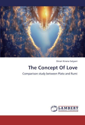 Cover for Dinari Kirana Satyani · The Concept of Love: Comparison Study Between Plato and Rumi (Paperback Book) (2012)
