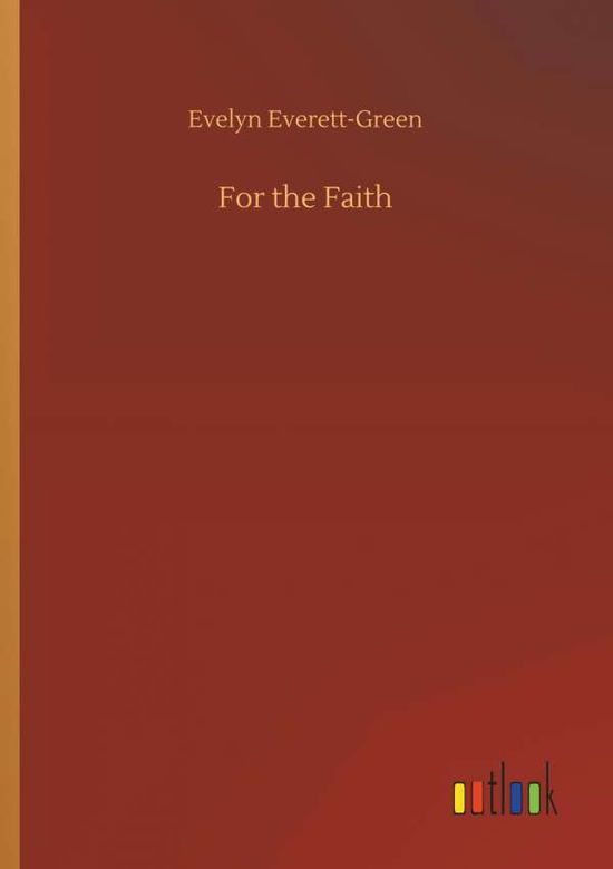 Cover for Evelyn Everett-Green · For the Faith (Paperback Book) (2018)