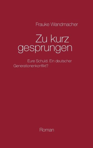 Cover for Frauke Wandmacher · Zu kurz gesprungen: Schuldig - schuldiger - am schuldigsten. Ein deutscher Generationenkonflikt? (Paperback Book) (2016)