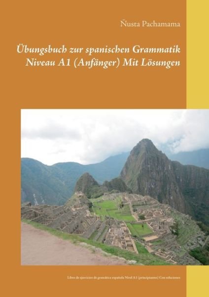 Übungsbuch zur spanischen Grammatik Niveau A1 (Anfänger) Mit Lösungen - Ñusta Pachamama - Books - Books on Demand Gmbh - 9783751968386 - November 19, 2021