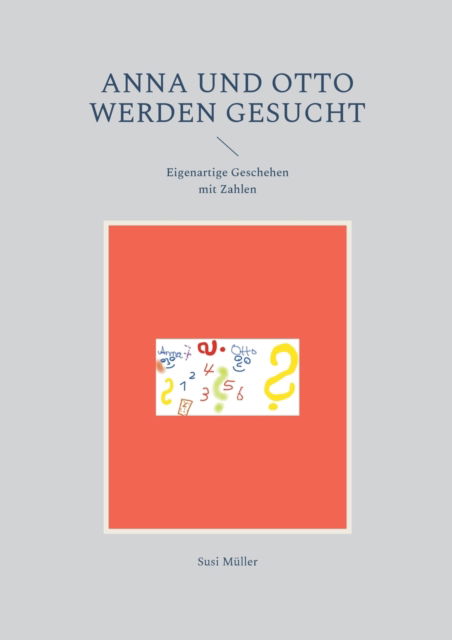 Cover for Susi Muller · Anna und Otto werden gesucht: Eigenartige Geschehen mit Zahlen (Taschenbuch) (2021)