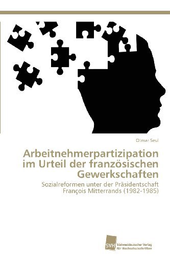 Cover for Otmar Seul · Arbeitnehmerpartizipation Im Urteil Der Französischen Gewerkschaften: Sozialreformen Unter Der Präsidentschaft François Mitterrands (1982-1985) (German Edition) (Paperback Book) [German edition] (2012)