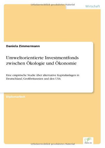 Cover for Daniela Zimmermann · Umweltorientierte Investmentfonds zwischen OEkologie und OEkonomie: Eine empirische Studie uber alternative Kapitalanlagen in Deutschland, Grossbritannien und den USA (Paperback Book) [German edition] (1998)