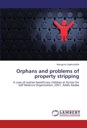 Cover for Mengiste Ayele Kelile · Orphans and Problems of Property Stripping: a Case of Orphan Beneficiary Children at Action for Self Reliance Organization, 2007, Addis Ababa (Paperback Book) (2011)