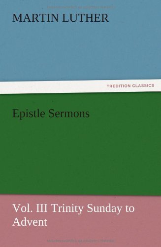 Epistle Sermons, Vol. III Trinity Sunday to Advent - Martin Luther - Books - TREDITION CLASSICS - 9783847225386 - December 13, 2012