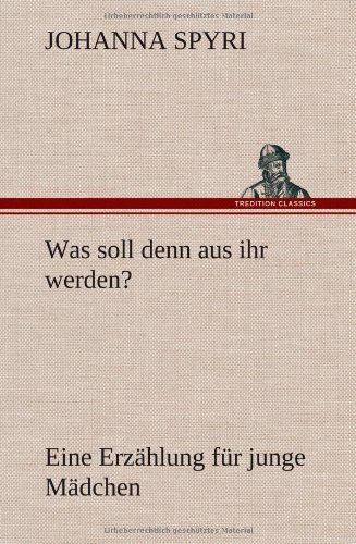 Cover for Johanna Spyri · Was Soll Denn Aus Ihr Werden? (Hardcover bog) [German edition] (2012)