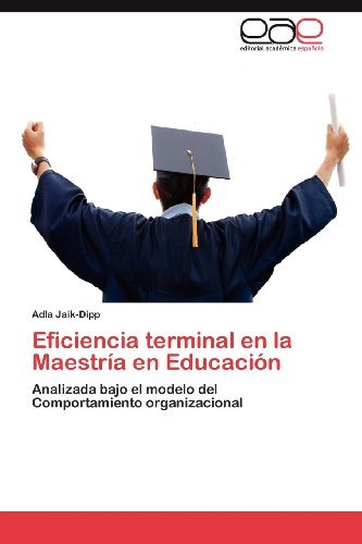 Cover for Adla Jaik-dipp · Eficiencia Terminal en La Maestría en Educación: Analizada Bajo El Modelo Del Comportamiento Organizacional (Paperback Bog) [Spanish edition] (2012)
