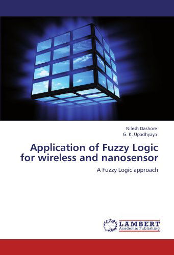 Application of Fuzzy Logic for Wireless and Nanosensor: a Fuzzy Logic Approach - G. K. Upadhyaya - Livros - LAP LAMBERT Academic Publishing - 9783848439386 - 14 de março de 2012