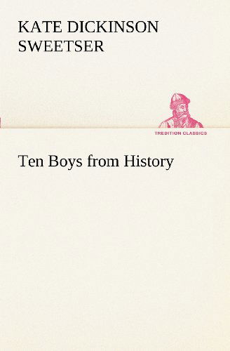 Cover for Kate Dickinson Sweetser · Ten Boys from History (Tredition Classics) (Pocketbok) (2012)