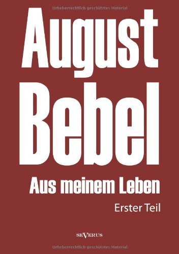 Cover for August Bebel · August Bebel: Aus Meinem Leben. Autobiographie in Drei Teilen. Erster Teil (Paperback Book) [German edition] (2013)