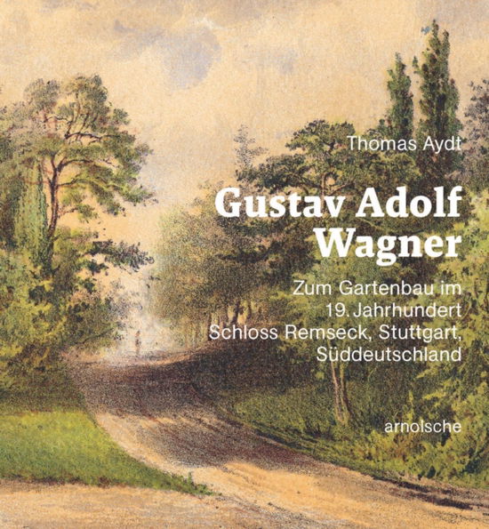 Cover for Thomas Aydt · Gustav Adolf Wagner: Zum Gartenbau im 19. Jahrhundert: Schloss Remseck – Stuttgart – Suddeutschland (Gebundenes Buch) (2025)