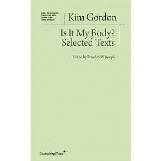 Is It My Body? – Selected Texts - Kim Gordon - Bøger - Sternberg Press - 9783956790386 - 4. april 2014