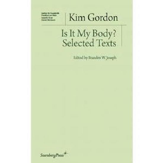 Is It My Body? – Selected Texts - Kim Gordon - Kirjat - Sternberg Press - 9783956790386 - perjantai 4. huhtikuuta 2014