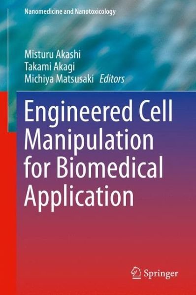 Michiya Matsusaki · Engineered Cell Manipulation for Biomedical Application - Nanomedicine and Nanotoxicology (Hardcover bog) [2014 edition] (2014)