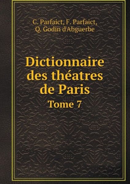 Dictionnaire Des Theatres De Paris Tome 7 - Q. Godin D'abguerbe - Boeken - Book on Demand Ltd. - 9785519054386 - 22 november 2014