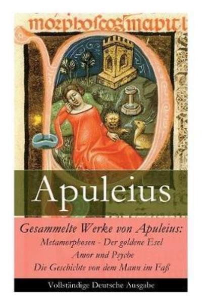 Cover for Apuleius · Gesammelte Werke von Apuleius: Metamorphosen - Der goldene Esel + Amor und Psyche + Die Geschichte von dem Mann im Fa (Paperback Bog) (2017)