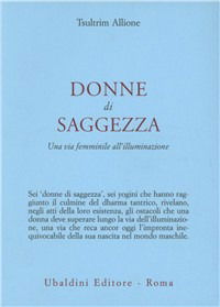 Donne Di Saggezza. Una Via Femminile All'Illuminazione - Tsultrim Allione - Książki -  - 9788834008386 - 