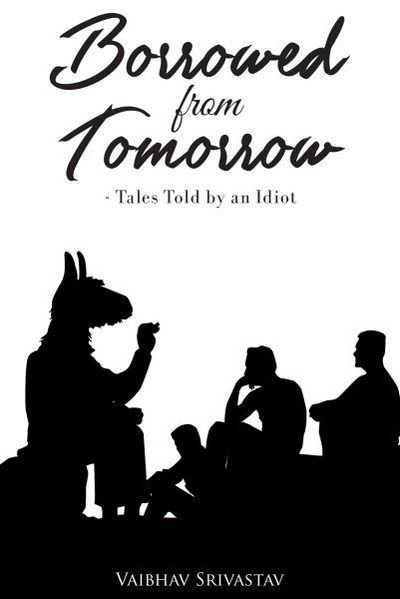 Cover for Vaibhav Srivastav · Borrowed from Tomorrow Tales Told by an Idiot (Paperback Book) (2016)