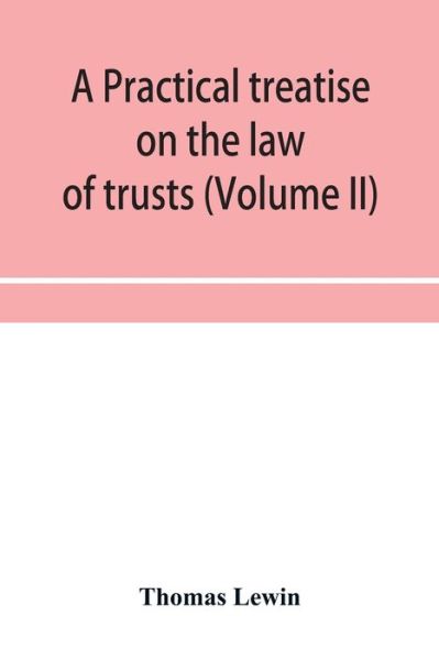 Cover for Thomas Lewin · A practical treatise on the law of trusts (Volume II) (Paperback Bog) (2019)