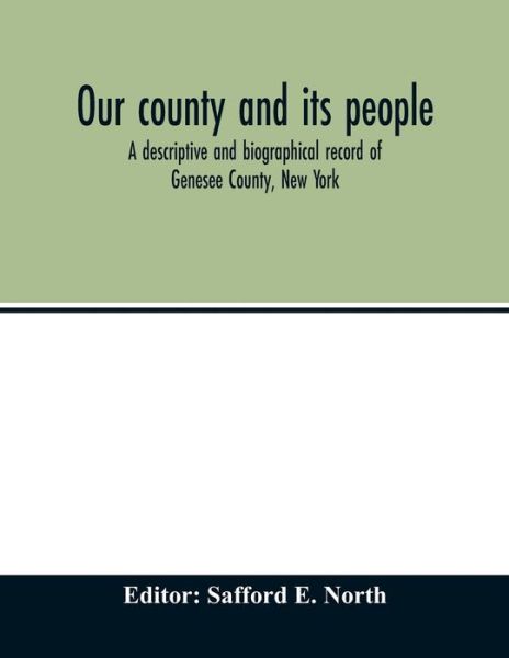 Cover for Safford E North · Our county and its people; a descriptive and biographical record of Genesee County, New York (Paperback Book) (2020)