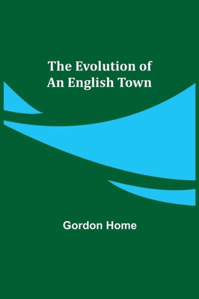 Gordon Home · The Evolution of an English Town (Paperback Book) (2021)