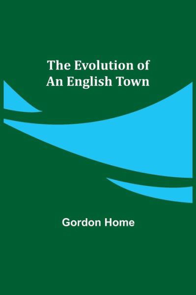 Cover for Gordon Home · The Evolution of an English Town (Pocketbok) (2021)