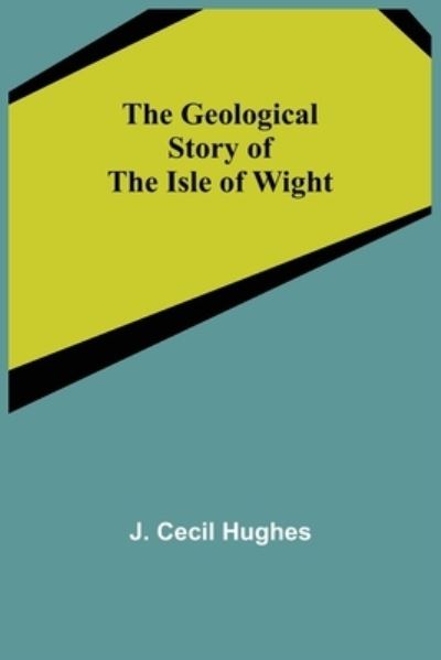 Cover for J Cecil Hughes · The Geological Story of the Isle of Wight (Paperback Book) (2021)