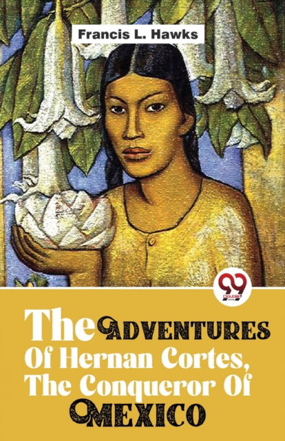 Cover for Francis L. Hawks · The Adventures of Hernan Cortes, the Conqueror of Mexico (Paperback Book) (2023)