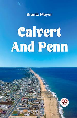 Cover for Brantz Mayer · Calvert and Penn or the Growth of Civil and Religious Liberty in America, as Disclosed in the Planting of Maryland and Pennsylvania (Paperback Book) (2024)