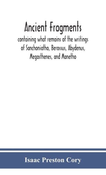 Cover for Isaac Preston Cory · Ancient fragments, containing what remains of the writings of Sanchoniatho, Berossus, Abydenus, Megasthenes, and Manetho (Gebundenes Buch) (2020)