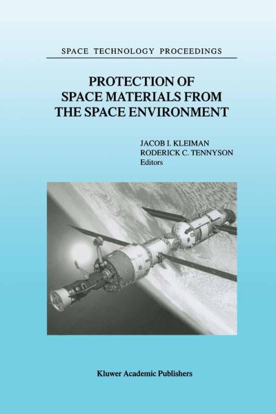 Cover for J Kleiman · Protection of Space Materials from the Space Environment: Proceedings of ICPMSE-4, Fourth International Space Conference, held in Toronto, Canada, April 23-24, 1998 - Space Technology Proceedings (Paperback Book) [Softcover reprint of the original 1st ed. 2001 edition] (2012)