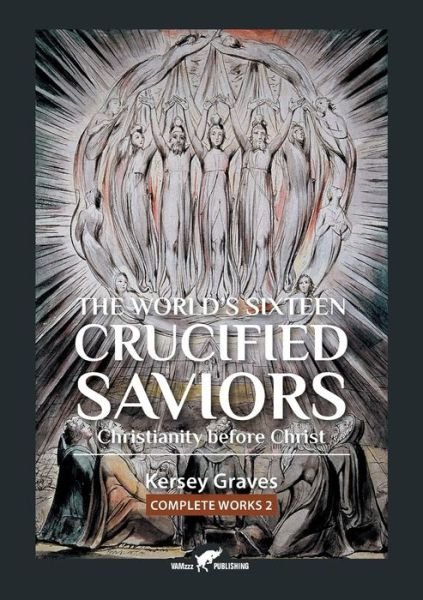 Cover for Kersey Graves · The World's Sixteen Crucified Saviors or  Christianity before Christ (Paperback Bog) (2019)