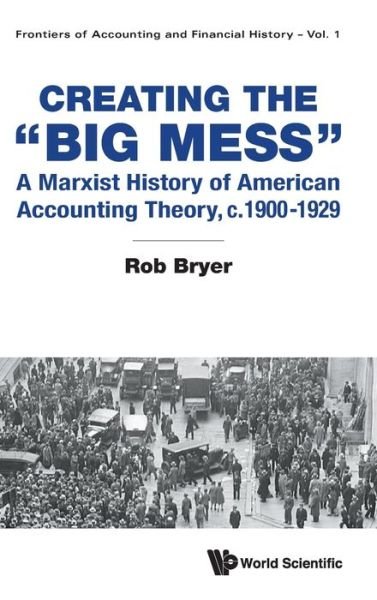 Cover for Bryer, Rob (Warwick Business School, Uk) · Creating The &quot;Big Mess&quot;: A Marxist History Of American Accounting Theory, C.1900-1929 - Frontiers Of Accounting And Financial History (Hardcover Book) (2021)