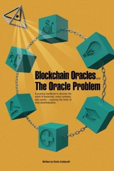 Cover for Giulio Caldarelli · Blockchain Oracles and the Oracle Problem: A practical handbook to discover the world of blockchain, smart contracts, and oracles -exploring the limits of trust decentralization. (Paperback Book) (2021)