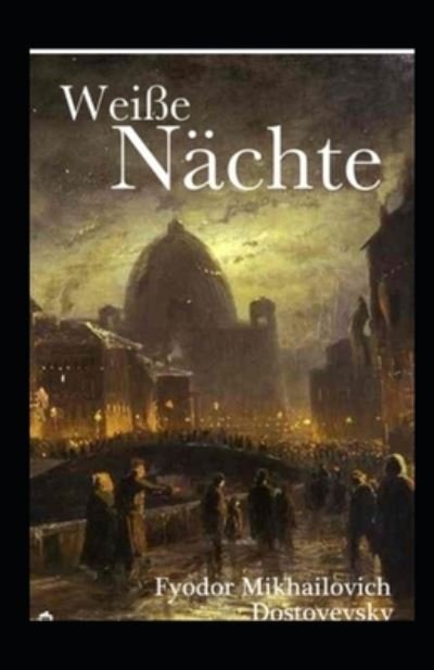 Weisse Nachte (illustriert) - Fyodor Mikhailovich Dostoyevsky - Bøger - Independently Published - 9798485672386 - 27. september 2021