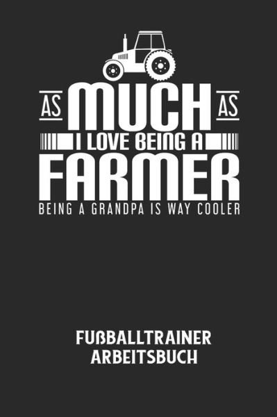 Cover for Fussball Trainer · AS MUCH AS I LOVE BEING A FARMER BEING A GRANDPA IS WAY COOLER - Fussballtrainer Arbeitsbuch (Taschenbuch) (2020)