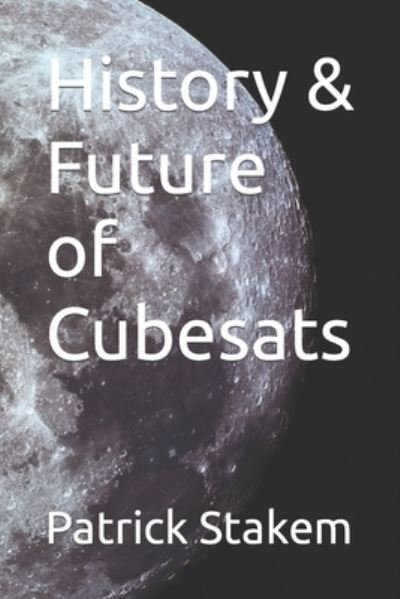 Cover for Patrick Stakem · History &amp; Future of Cubesats (Paperback Bog) (2020)